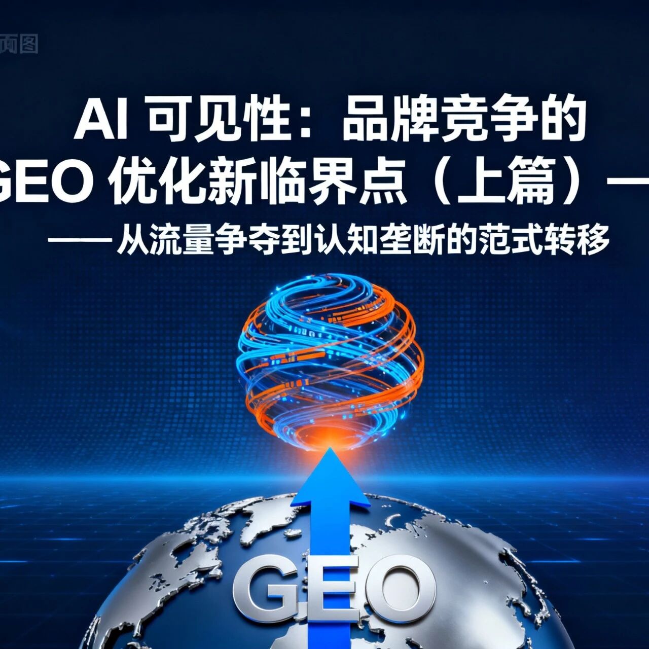 AI 可见性:品牌竞争的 GEO 优化新临界点(上篇)—— 从流量争夺到认知垄断的范式转移