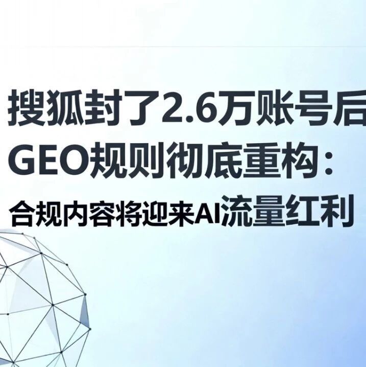 搜狐封了2.6万账号后，GEO规则彻底重构：合规内容将迎来AI流量红利