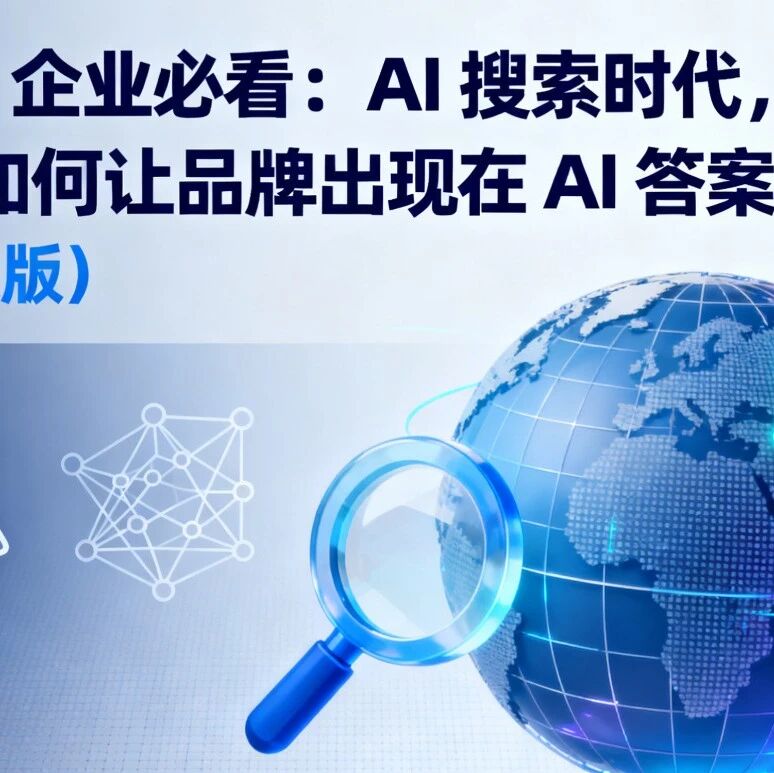 2025 企业必看：AI 搜索时代，GEO 优化如何让品牌出现在 AI 答案里？（实操版）