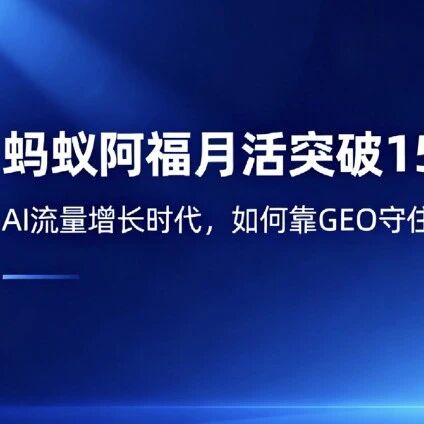 蚂蚁阿福月活突破1500万?AI流量增长时代,如何靠GEO守住流量阵地