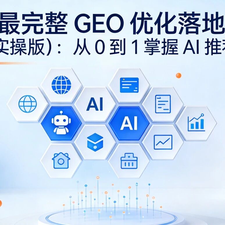 全网最完整 GEO 优化落地指南(万字实操版)