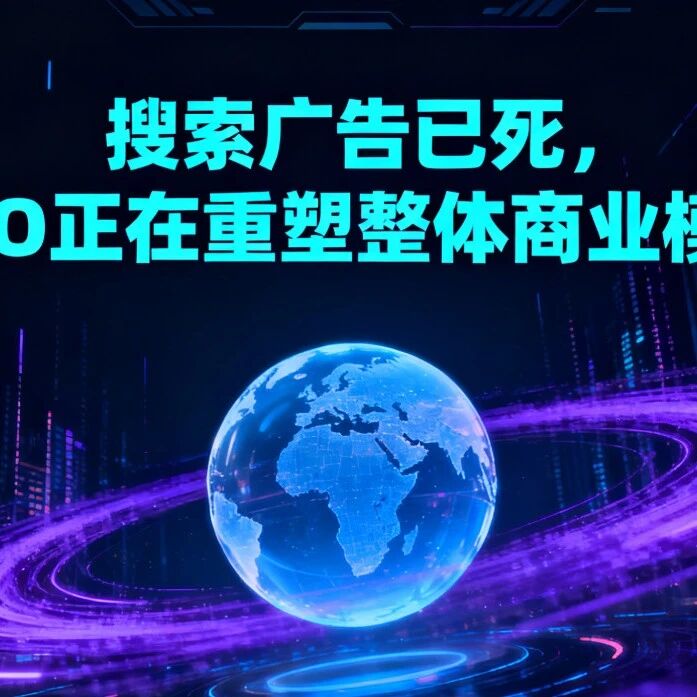 搜索广告已死，GEO正在重塑整体商业模式