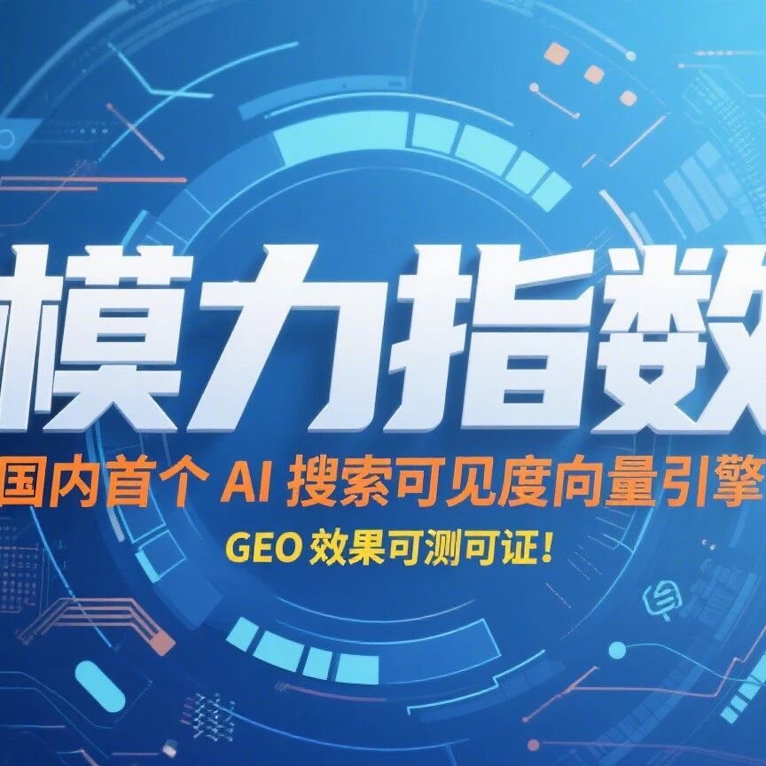 【模力指数】国内首个 AI 搜索可见度向量引擎!GEO 效果可测可证!