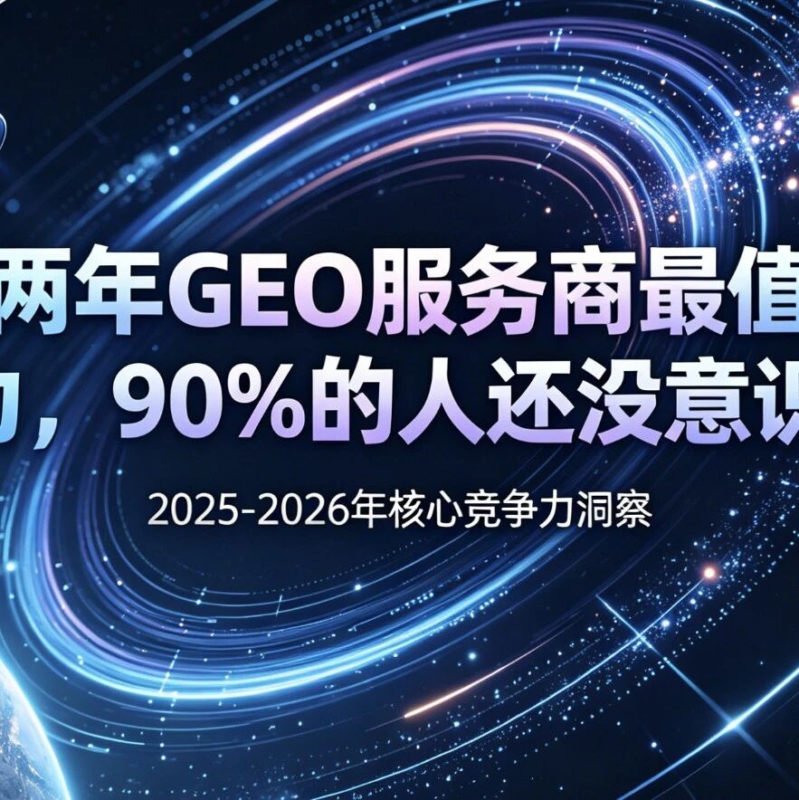 未来两年GEO服务商最值钱的能力,90%的人还没意识到!