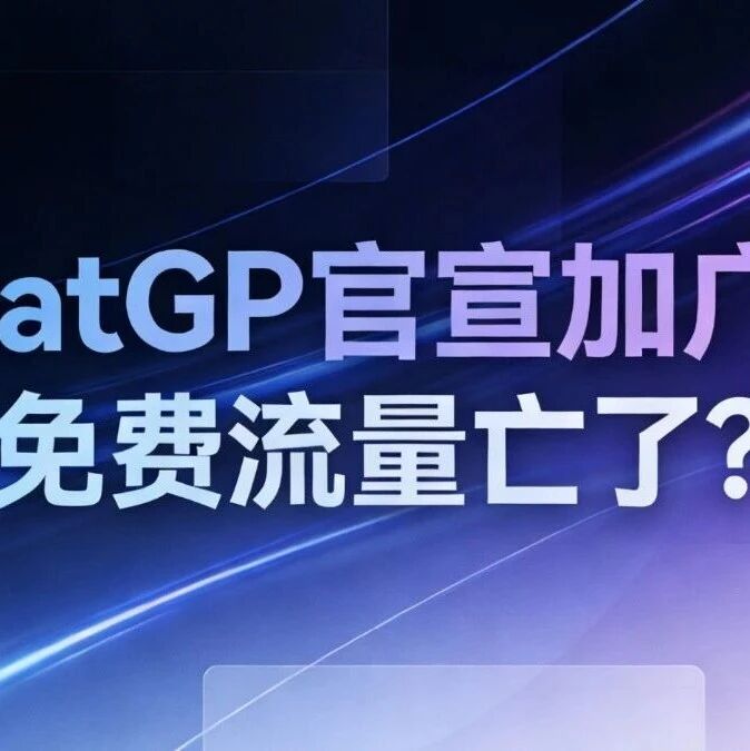 ChatGP官宣加广告，免费流量亡了？