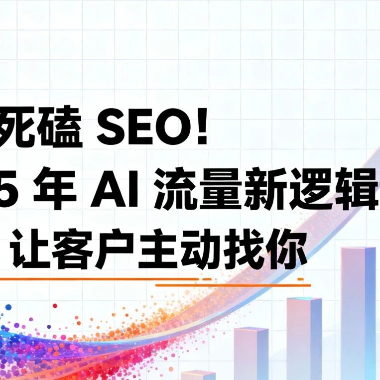 别再死磕 SEO！2025 年 AI 流量新逻辑：GEO 让客户主动找你