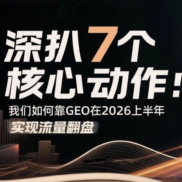 深度拆解7个核心动作:我们如何靠GEO在2026上半年实现流量翻盘