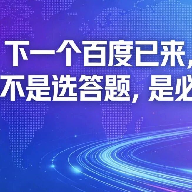 下一个百度已来，GEO 不是选答题，是必答题