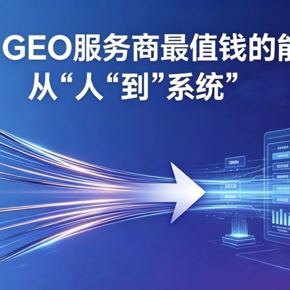 GEO服务商最值钱的能力,正在从“人”变成“系统”