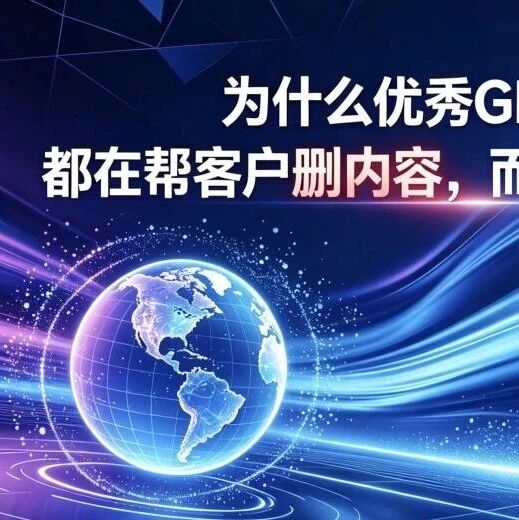 为什么优秀GEO服务商，都在帮客户删内容，而不是拼命发内容！