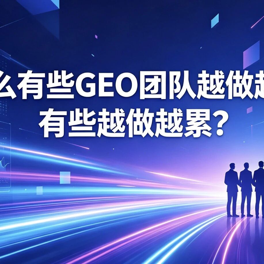 为什么有些GEO团队越做越大,有些越做越累?