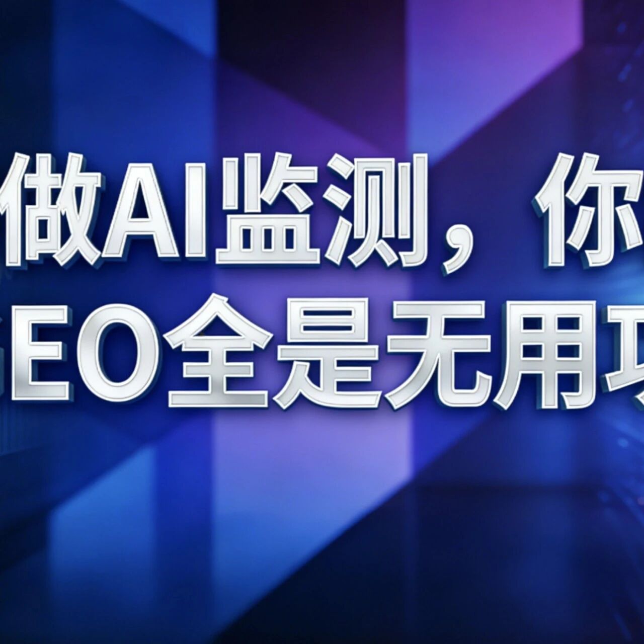 不做AI监测,你的GEO全是无用功
