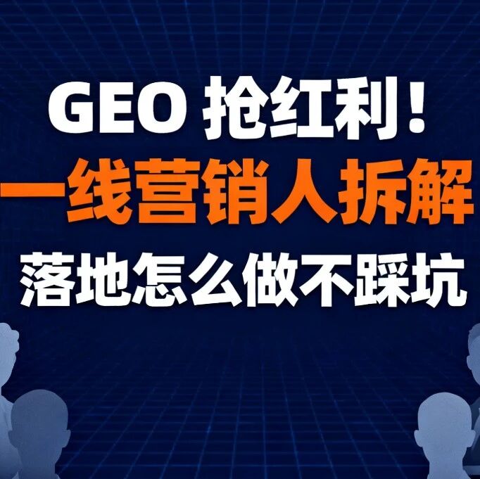 SEO 守存量,GEO 抢红利!50 位一线营销人拆解:GEO 落地怎么做不踩坑