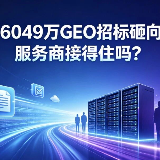 半年6049万GEO招标砸向市场,服务商接得住吗?