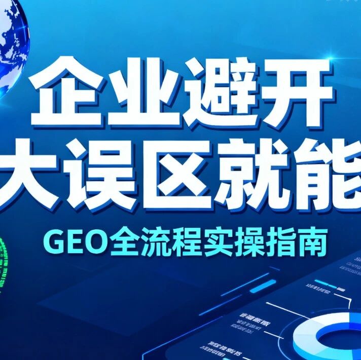 2025 年 AI 搜索流量争夺战:GEO 全流程实操指南,企业避开 3 大误区就能赢!