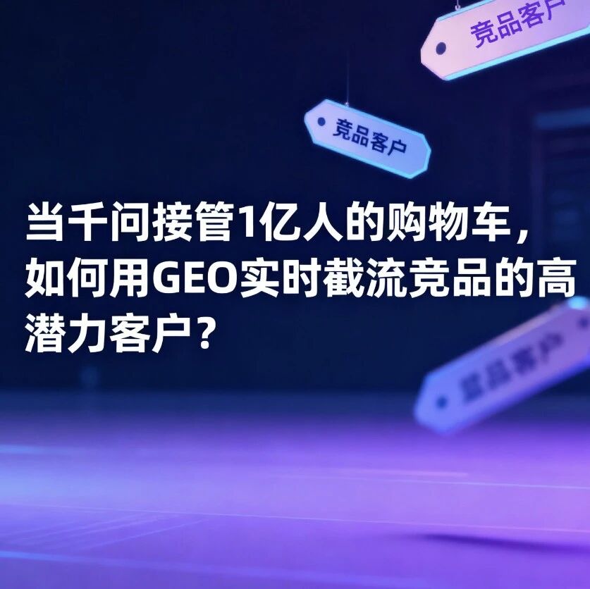 当千问接管1亿人的购物车，流量规则发生剧变，品牌如何靠GEO赢得流量争夺战