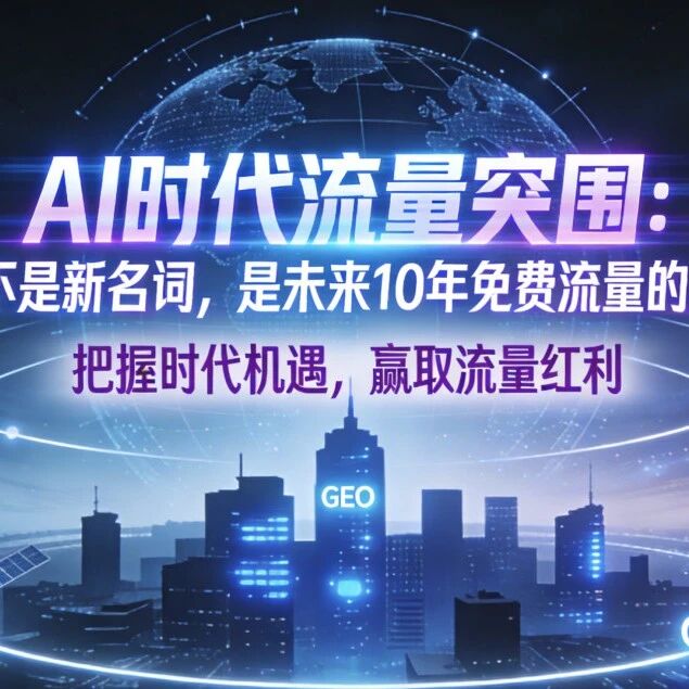 AI时代流量突围：GEO不是新名词，是未来10年免费流量的入场券