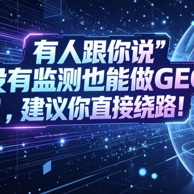 有人跟你说“没有监测也能做GEO”，建议你直接绕路！