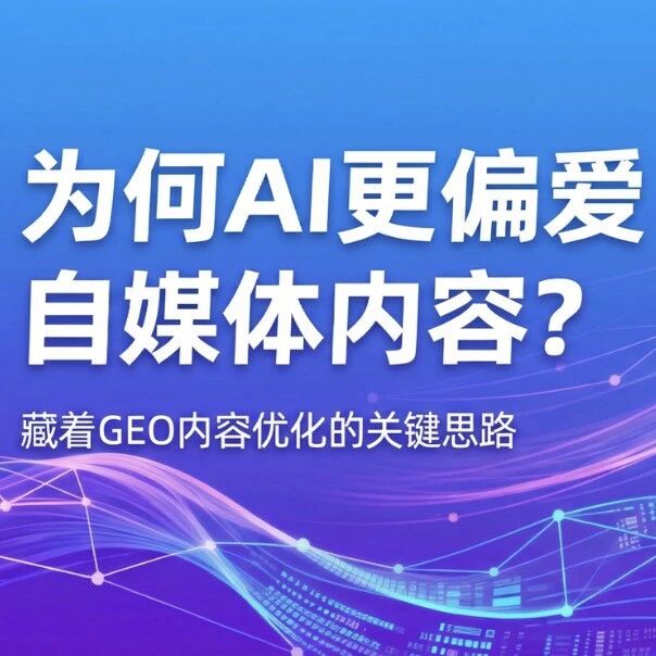 为何 AI 更偏爱自媒体内容？藏着 GEO 内容优化的关键思路