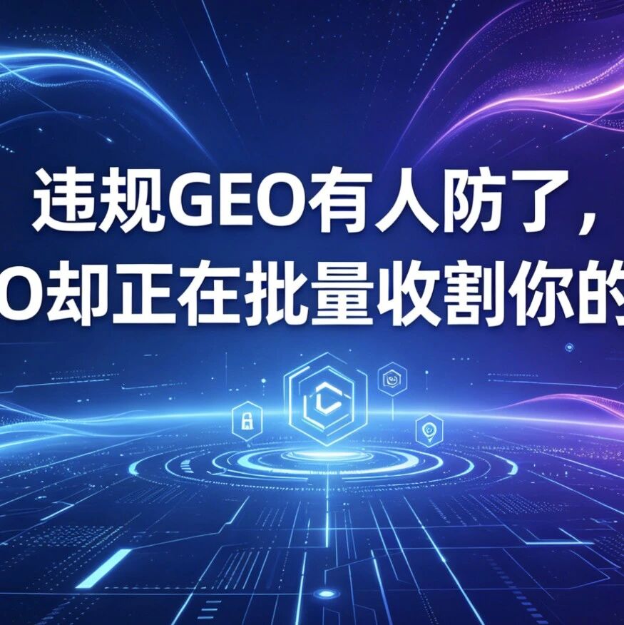 违规GEO有人防了,伪GEO却正在批量收割你的客户!