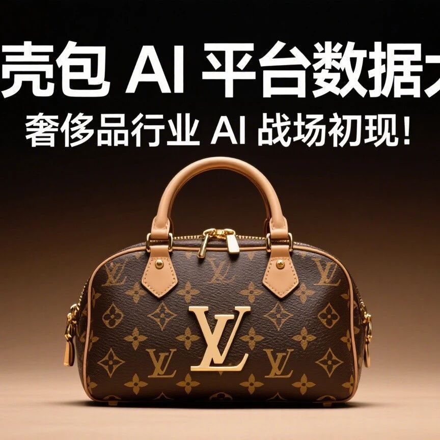 LV 贝壳包 AI 平台数据大起底,奢侈品行业 AI 战场初现!