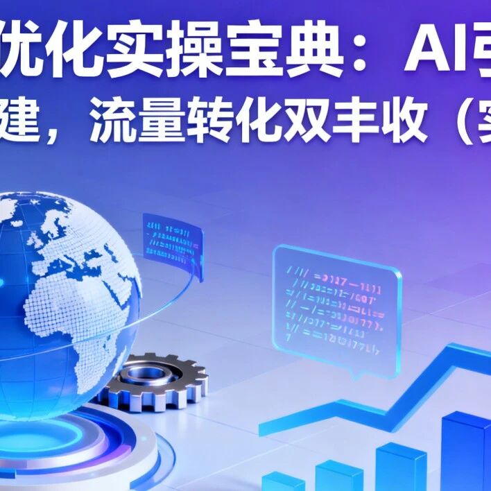 GEO 优化实操宝典:AI 引用 + 权威搭建,流量转化双丰收(实操篇)
