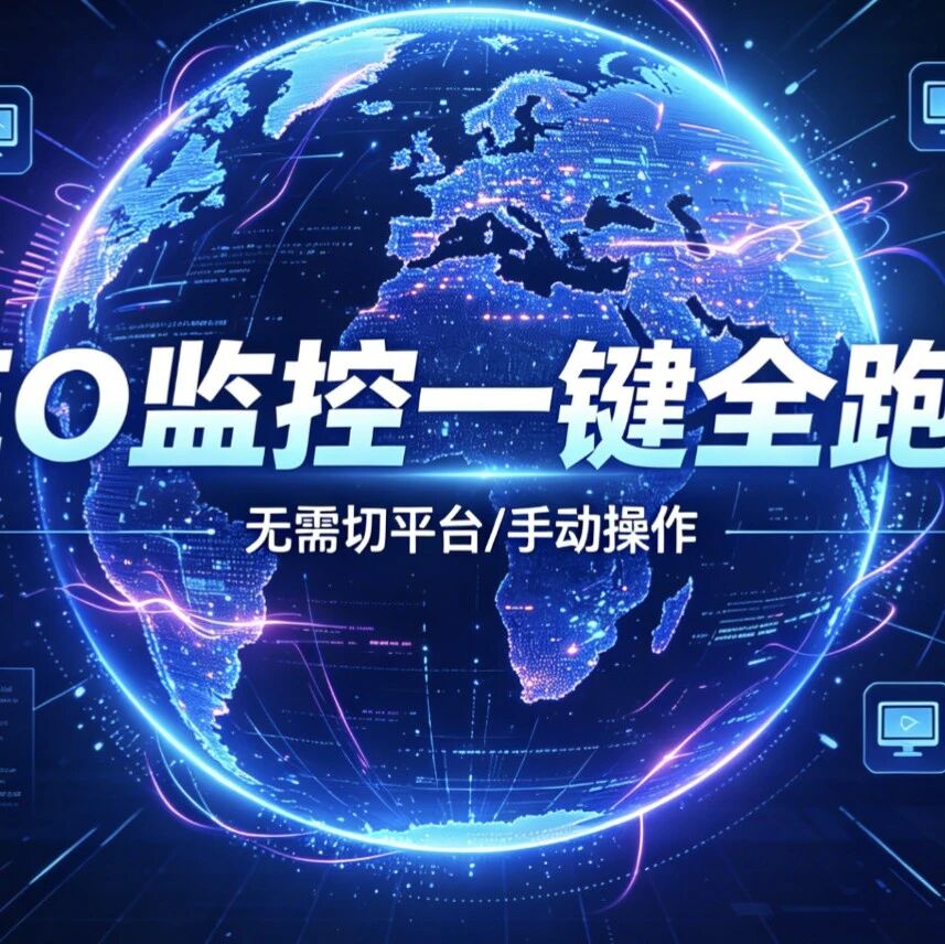 不用切平台、不用手动问！GEO 监控一键全跑完！