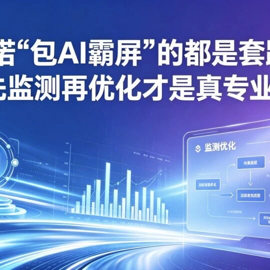 承诺“包AI霸屏”的都是套路,先监测再优化才是真专业!