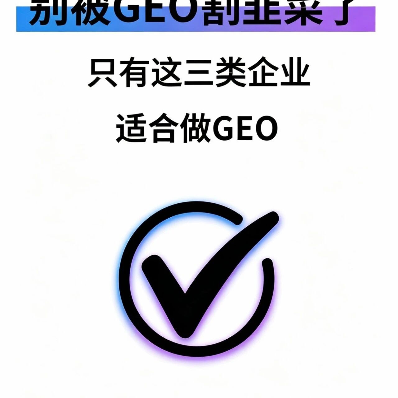 别被 GEO 割韭菜!只有这三类企业适合做