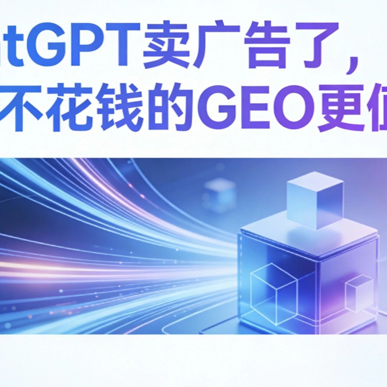ChatGPT 卖广告了，为何不花钱的 GEO 更值钱？