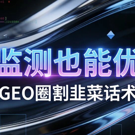 GEO圈喊“无监测也能优化”的,全是割韭菜