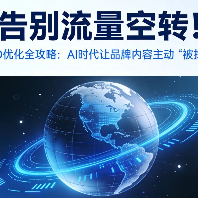 告别流量空转!GEO优化全攻略:AI时代让品牌内容主动“被找到”