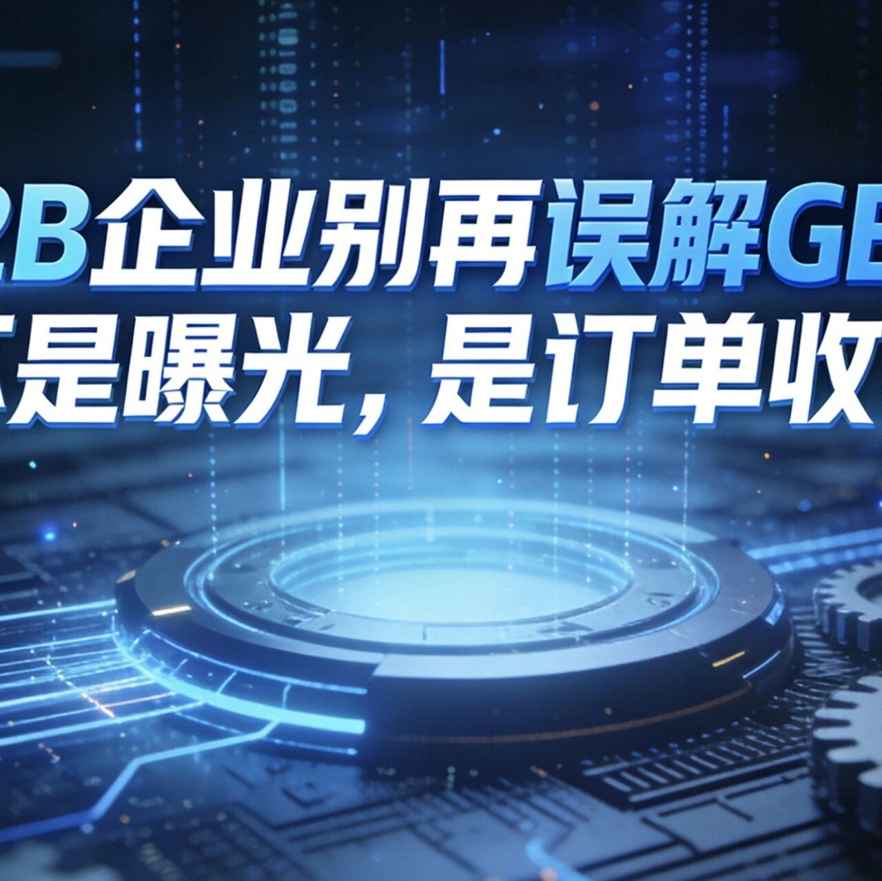 B2B企业注意!GEO不是曝光工具,是批量订单收割机